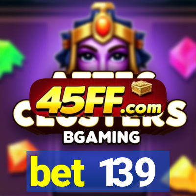 bet 139